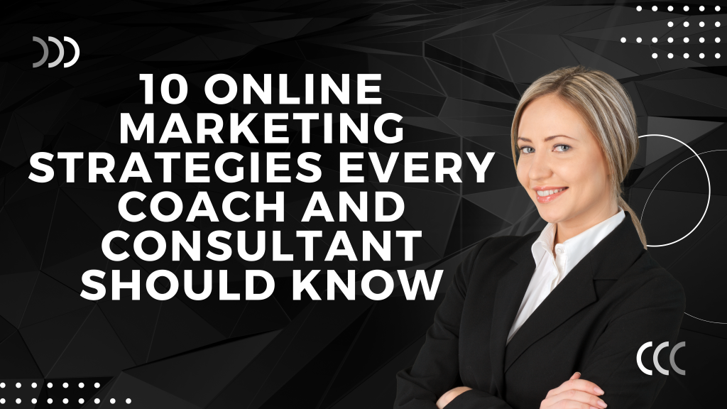 10 Online Marketing Strategies Every Coach and Consultant Should Know